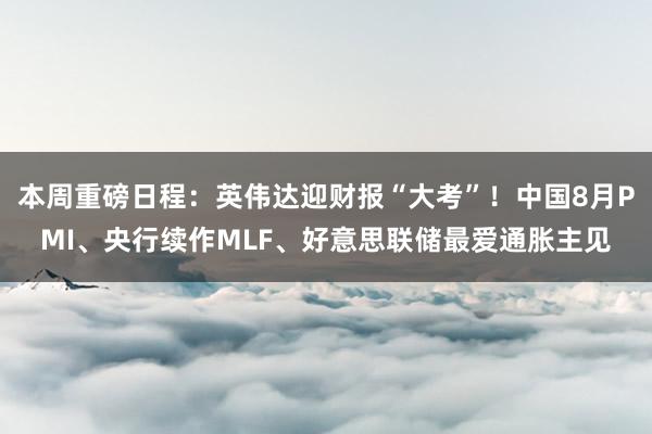 本周重磅日程：英伟达迎财报“大考”！中国8月PMI、央行续作MLF、好意思联储最爱通胀主见