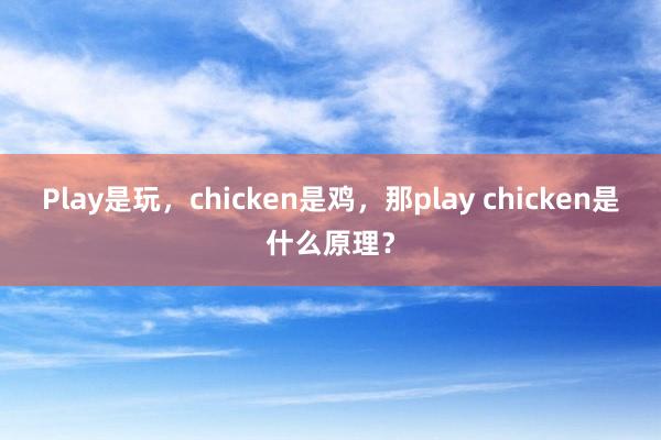 Play是玩，chicken是鸡，那play chicken是什么原理？