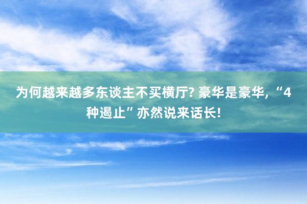 为何越来越多东谈主不买横厅? 豪华是豪华, “4种遏止”亦然说来话长!