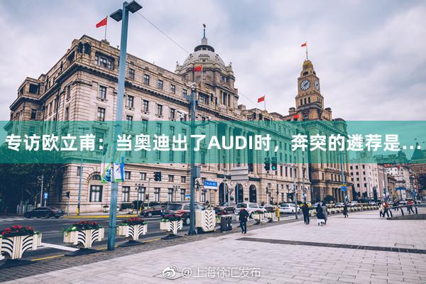 专访欧立甫：当奥迪出了AUDI时，奔突的遴荐是…