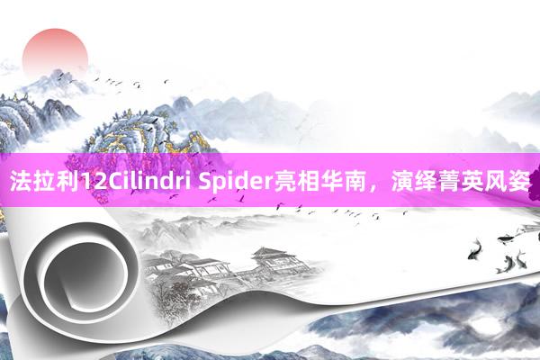 法拉利12Cilindri Spider亮相华南，演绎菁英风姿